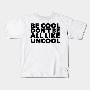 Be Cool Don't be all like, Uncool Kids T-Shirt